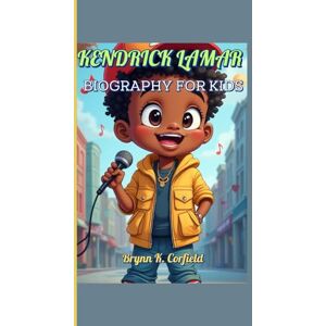 Corfield, Brynn K. KENDRICK LAMAR BIOGRAPHY FOR KIDS: How a Quiet Kid Became a Loud Voice for Change Corfield, Brynn K. KENDRICK LAMAR BIOGRAPHY FOR KIDS: How a Quiet Kid Became a Loud Voice for Change