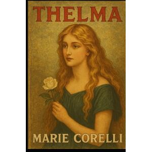 Corelli, Marie Thelma: A Forgotten Victorian Gem of Passion and Peril, An Original and Unabridged Reproduction Corelli, Marie Thelma: A Forgotten Victorian Gem of Passion and Peril, An Original and Unabridged Reproduction