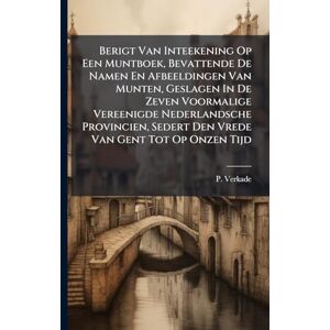 Verkade, P Berigt Van Inteekening Op Een Muntboek, Bevattende De Namen En Afbeeldingen Van Munten, Geslagen In De Zeven Voormalige Vereenigde Nederlandsche Provincien, Sedert Den Vrede Van Gent Tot Op Onzen Tijd Verkade, P Berigt Van Inteekening Op Een Muntboek, Bevattende De Namen En Afbeeldingen Van Munten, Geslagen In De Zeven Voormalige Vereenigde Nederlandsche Provincien, Sedert Den Vrede Van Gent Tot Op Onzen Tijd
