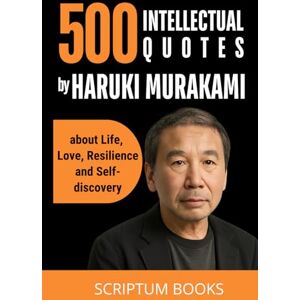 Books, Scriptum 500 Intellectual Quotes by Haruki Murakami about Life, Love, Resilience and Self-discovery (500 Quotes) Books, Scriptum 500 Intellectual Quotes by Haruki Murakami about Life, Love, Resilience and Self-discovery (500 Quotes)