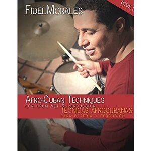 Morales, Fidel Afro-Cuban Techniques for Drum Set & Percussion Morales, Fidel Afro-Cuban Techniques for Drum Set & Percussion