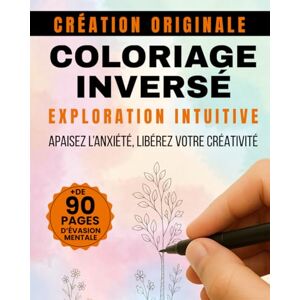 Éditions, Séya Denielle Coloriage Inversé Exploration Intuitive: Coloriage inversé adulte pour apaiser l’anxiété, libérer sa créativité et transformer le stress ou la colère en sérénité Éditions, Séya Denielle Coloriage Inversé Exploration Intuitive: Coloriage inversé adulte pour apaiser l’anxiété, libérer sa créativité et transformer le stress ou la colère en sérénité