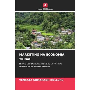 Kolluru, Venkata Somanadh Marketing Na Economia Tribal: ESTUDO DOS SHANDIES TRIBAIS NO DISTRITO DE SRIKAKULAM EM ANDHRA PRADESH Kolluru, Venkata Somanadh Marketing Na Economia Tribal: ESTUDO DOS SHANDIES TRIBAIS NO DISTRITO DE SRIKAKULAM EM ANDHRA PRADESH