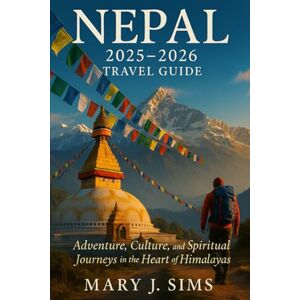 sims, Mary j Nepal 2025–2026 travel guide: Adventure, Culture, and Spiritual Journeys in the Heart of the Himalayas sims, Mary j Nepal 2025–2026 travel guide: Adventure, Culture, and Spiritual Journeys in the Heart of the Himalayas