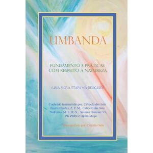 Sete, Cruzilio UMBANDA FUNDAMENTO E PRÁTICAS, COM RESPEITO À NATUREZA: UMA NOVA ETAPA NA RELIGIÃO Sete, Cruzilio UMBANDA FUNDAMENTO E PRÁTICAS, COM RESPEITO À NATUREZA: UMA NOVA ETAPA NA RELIGIÃO