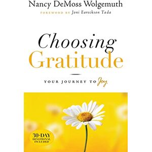 Nancy Leigh DeMoss Choosing Gratitude: Your Journey to Joy Nancy Leigh DeMoss Choosing Gratitude: Your Journey to Joy