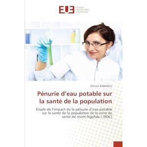 KABANGU, Félicien Pénurie d’eau potable sur la santé de la population: Etude de l’impact de la pénurie d’eau potable sur la santé de la population de la zone de santé de mont-Ngafula I (RDC) KABANGU, Félicien Pénurie d’eau potable sur la santé de la population: Etude de l’impact de la pénurie d’eau potable sur la santé de la population de la zone de santé de mont-Ngafula I (RDC)
