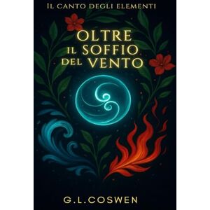 COSWEN, G.L. IL CANTO DEGLI ELEMENTI Vol. I: Oltre il Soffio del Vento (Soffio d'Inchiostro) COSWEN, G.L. IL CANTO DEGLI ELEMENTI Vol. I: Oltre il Soffio del Vento (Soffio d'Inchiostro)