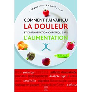 Lagace, Jacqueline Comment j'ai vaincu la douleur et l'inflammation chronique par l'alimentation Lagace, Jacqueline Comment j'ai vaincu la douleur et l'inflammation chronique par l'alimentation