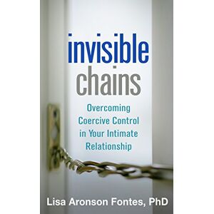 Fontes, Lisa Aronson Invisible Chains: Overcoming Coercive Control in Your Intimate Relationship Fontes, Lisa Aronson Invisible Chains: Overcoming Coercive Control in Your Intimate Relationship