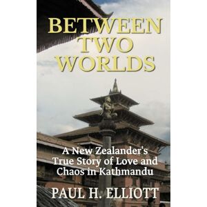 Elliott, Paul H. Between Two Worlds: A New Zealander's True Story of Love and Chaos in Kathmandu Elliott, Paul H. Between Two Worlds: A New Zealander's True Story of Love and Chaos in Kathmandu