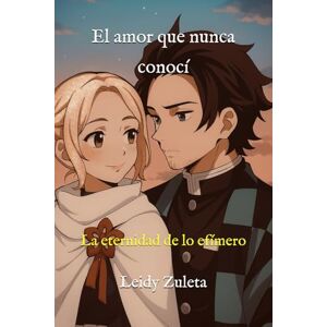 Zuleta, Leidy El amor que nunca conocí: La eternidad de lo efímero (El eco de mi corazón) Zuleta, Leidy El amor que nunca conocí: La eternidad de lo efímero (El eco de mi corazón)