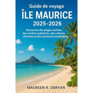 Obryan, Maureen R Guide de voyage Ile Maurice 2025-2026: Découvrez des plages cachées, des sentiers palpitants, des cultures vibrantes et des aventures inoubliables Obryan, Maureen R Guide de voyage Ile Maurice 2025-2026: Découvrez des plages cachées, des sentiers palpitants, des cultures vibrantes et des aventures inoubliables