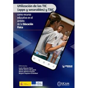 Abenza-Cano, Lucía Utilización de las TIC (apps y wearables) y TAC como recurso educativo en el ámbito de la Educación Física Abenza-Cano, Lucía Utilización de las TIC (apps y wearables) y TAC como recurso educativo en el ámbito de la Educación Física