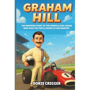 Crigger, Doris Graham Hill Biography: The Inspiring Story of the Formula One Legend Who Won the Triple Crown of Motorsport (Inspiring F1 Stories for Kids) Crigger, Doris Graham Hill Biography: The Inspiring Story of the Formula One Legend Who Won the Triple Crown of Motorsport (Inspiring F1 Stories for Kids)