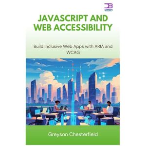 Chesterfield, Greyson JavaScript and Web Accessibility: Build Inclusive Web Apps with ARIA and WCAG Chesterfield, Greyson JavaScript and Web Accessibility: Build Inclusive Web Apps with ARIA and WCAG
