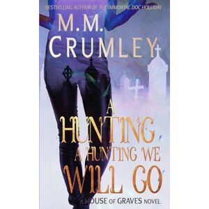 Crumley, M.M. A Hunting, A Hunting We Will Go (The House of Graves Series) Crumley, M.M. A Hunting, A Hunting We Will Go (The House of Graves Series)