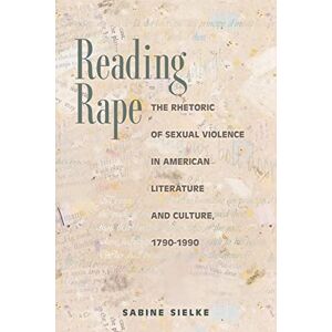 Sielke, Sabine Reading Rape: The Rhetoric of Sexual Violence in American Literature and Culture, 1790-1990 Sielke, Sabine Reading Rape: The Rhetoric of Sexual Violence in American Literature and Culture, 1790-1990