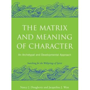 Dougherty, Nancy J. The Matrix and Meaning of Character: An Archetypal and Developmental Approach Dougherty, Nancy J. The Matrix and Meaning of Character: An Archetypal and Developmental Approach