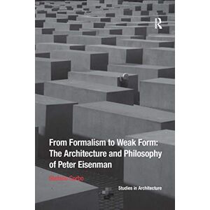 Corbo, Stefano From Formalism to Weak Form: The Architecture and Philosophy of Peter Eisenman (Ashgate Studies in Architecture) Corbo, Stefano From Formalism to Weak Form: The Architecture and Philosophy of Peter Eisenman (Ashgate Studies in Architecture)