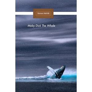 Melville, Mr Herman Moby Dick The Whale: Classic sea adventure (Annotated) Melville, Mr Herman Moby Dick The Whale: Classic sea adventure (Annotated)