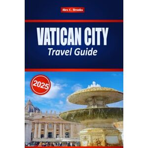 Brooks, Alex C. VATICAN CITY TRAVEL GUIDE 2025: Explore Culture, Italian Art, Architecture and Local Insights to the World’s Smallest Country Brooks, Alex C. VATICAN CITY TRAVEL GUIDE 2025: Explore Culture, Italian Art, Architecture and Local Insights to the World’s Smallest Country