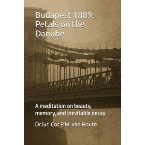 van Houte, Dr. Cor P.M. Budapest 1889: Petals on the Danube: A meditation on beauty, memory, and inevitable decay: 40 (Philosophical Dialogues) van Houte, Dr. Cor P.M. Budapest 1889: Petals on the Danube: A meditation on beauty, memory, and inevitable decay: 40 (Philosophical Dialogues)