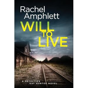Amphlett, Rachel Will to Live: A Detective Kay Hunter crime thriller: 2 Amphlett, Rachel Will to Live: A Detective Kay Hunter crime thriller: 2