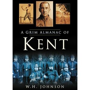 Johnson, W H A Grim Almanac of Kent (Grim Almanacs) Johnson, W H A Grim Almanac of Kent (Grim Almanacs)