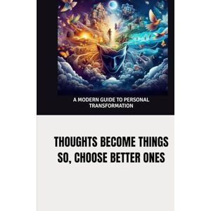 Hallwi, Tamara THOUGHTS BECOME THINGS SO, CHOOSE BETTER ONES Hallwi, Tamara THOUGHTS BECOME THINGS SO, CHOOSE BETTER ONES
