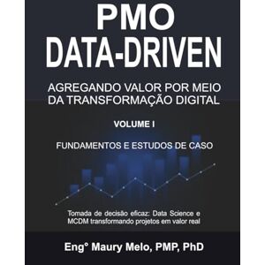 Melo, Maury PMO DATA-DRIVEN: Agregando Valores por meio da Transformação Digital Volume I Melo, Maury PMO DATA-DRIVEN: Agregando Valores por meio da Transformação Digital Volume I