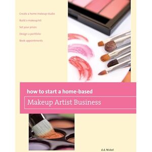 Nickel, Deanna How to Start a Home-based Makeup Artist Business, First Edition (Home-Based Business Series) Nickel, Deanna How to Start a Home-based Makeup Artist Business, First Edition (Home-Based Business Series)