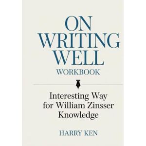 Ken, Harry On Writing Well Workbook: Interesting Way for William Zinsser Knowledge Ken, Harry On Writing Well Workbook: Interesting Way for William Zinsser Knowledge