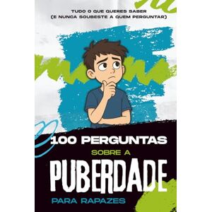 Rodrigues, Sylvie 100 Perguntas sobre a Puberdade para Rapazes: Tudo o que os rapazes precisam de saber sobre a puberdade e a adolescência — em português Rodrigues, Sylvie 100 Perguntas sobre a Puberdade para Rapazes: Tudo o que os rapazes precisam de saber sobre a puberdade e a adolescência — em português