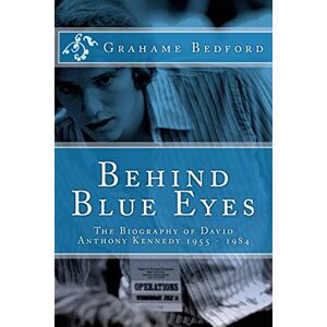Bedford, Mr Grahame R Behind Blue Eyes: The Biography of David Anthony Kennedy Bedford, Mr Grahame R Behind Blue Eyes: The Biography of David Anthony Kennedy