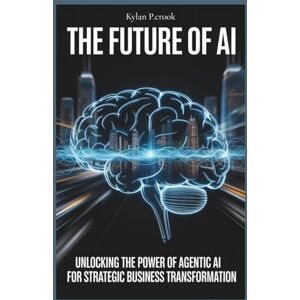P.crook, Kylan The Future of AI: Unlocking the Power of Agentic AI for Strategic Business Transformation: Discover How Autonomous AI Agents Will Revolutionize Your ... TECH, AI, GADGET REVIEW AND GUIDE BOOK) P.crook, Kylan The Future of AI: Unlocking the Power of Agentic AI for Strategic Business Transformation: Discover How Autonomous AI Agents Will Revolutionize Your ... TECH, AI, GADGET REVIEW AND GUIDE BOOK)