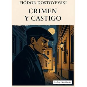 Dostoyevski, Fiódor Crimen y castigo — Edición anotada con prólogo original y análisis profundo (Sterling & Ivy Classics) Dostoyevski, Fiódor Crimen y castigo — Edición anotada con prólogo original y análisis profundo (Sterling & Ivy Classics)