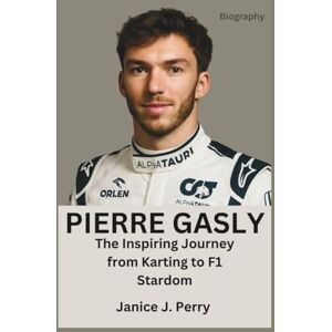 J. Perry, Janice Pierre Gasly Biography: The Inspiring Journey from Karting to F1 Stardom J. Perry, Janice Pierre Gasly Biography: The Inspiring Journey from Karting to F1 Stardom