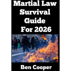 Cooper, Ben Martial Law Survival Guide For 2026: How To Prepare For and Stay Alive If and When Martial Law is Declared In 2026 (or Beyond) (Practical Prepping) Cooper, Ben Martial Law Survival Guide For 2026: How To Prepare For and Stay Alive If and When Martial Law is Declared In 2026 (or Beyond) (Practical Prepping)