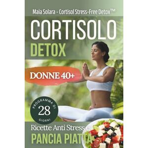 Solara, Maia Cortisolo Detox: 4 settimane di piano alimentare + tecniche anti-stress e allenamento dolce, specifico per pancia piatta e dimagrimento. (YOGA SOMATICO) Solara, Maia Cortisolo Detox: 4 settimane di piano alimentare + tecniche anti-stress e allenamento dolce, specifico per pancia piatta e dimagrimento. (YOGA SOMATICO)