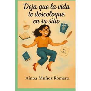 MUÑOZ ROMERO, AINOA DEJA QUE LA VIDA TE DESCOLOQUE EN SU SITIO: Ainoa Muñoz Romero MUÑOZ ROMERO, AINOA DEJA QUE LA VIDA TE DESCOLOQUE EN SU SITIO: Ainoa Muñoz Romero