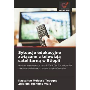 Melesse Tegegne, Kassahun Sytuacje edukacyjne związane z telewizją satelitarną w Etiopii: Nauka matematyki i przedmiotów ścisłych w etiopskich szkołach średnich poprzez ... ¿rednich poprzez transmisje telewizyjne Melesse Tegegne, Kassahun Sytuacje edukacyjne związane z telewizją satelitarną w Etiopii: Nauka matematyki i przedmiotów ścisłych w etiopskich szkołach średnich poprzez ... ¿rednich poprzez transmisje telewizyjne