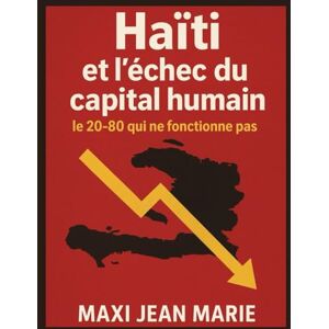 Maxi, Jean Marie Haïti et l’échec du capital humain le 20-80 qui ne fonctionne pas: Quand l’élite prospère et que la majorité reste captive de la pauvreté Maxi, Jean Marie Haïti et l’échec du capital humain le 20-80 qui ne fonctionne pas: Quand l’élite prospère et que la majorité reste captive de la pauvreté
