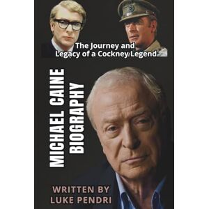 PENDRI, LUKE MICHAEL CAINE BIOGRAPHY: The Journey and Legacy of a Cockney Legend PENDRI, LUKE MICHAEL CAINE BIOGRAPHY: The Journey and Legacy of a Cockney Legend