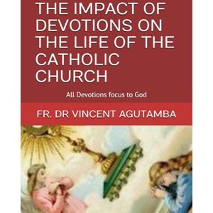 Vincent THE IMPACT OF DEVOTIONS ON THE LIFE OF THE CATHOLIC CHURCH Vincent THE IMPACT OF DEVOTIONS ON THE LIFE OF THE CATHOLIC CHURCH