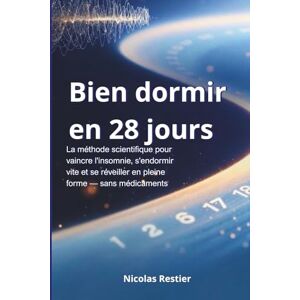 Restier, Nicolas Bien Dormir en 28 Jours: La méthode scientifique pour vaincre l'insomnie, s'endormir vite et se réveiller en pleine forme — sans médicaments Restier, Nicolas Bien Dormir en 28 Jours: La méthode scientifique pour vaincre l'insomnie, s'endormir vite et se réveiller en pleine forme — sans médicaments