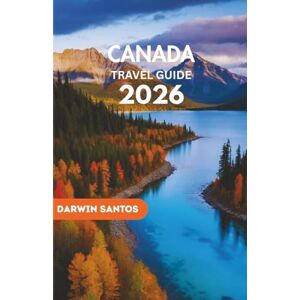 Santos, Darwin CANADA Travel Guide 2026: Traverse Canada Iconic Landscapes, Hidden Escapes, Cultural Wonders, and Culinary Delights For a Unforgettable Adventure Santos, Darwin CANADA Travel Guide 2026: Traverse Canada Iconic Landscapes, Hidden Escapes, Cultural Wonders, and Culinary Delights For a Unforgettable Adventure