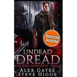 Gates, Alex Undead Dread (Deutsche Ausgabe): Blue Moon Investigations Sacramento, Band 4 (Blue Moon-Ermittlungen: Sacramento) Gates, Alex Undead Dread (Deutsche Ausgabe): Blue Moon Investigations Sacramento, Band 4 (Blue Moon-Ermittlungen: Sacramento)
