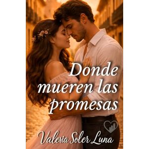 Soler Luna, Valeria Donde mueren las promesas: Una novela romántica sobre segundas oportunidades. (Novelas románticas contemporáneas de Valeria Soler Luna) Soler Luna, Valeria Donde mueren las promesas: Una novela romántica sobre segundas oportunidades. (Novelas románticas contemporáneas de Valeria Soler Luna)