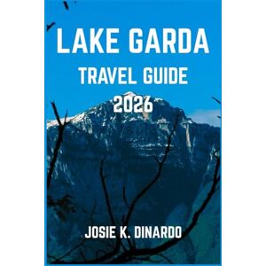 K. DINARDO, JOSIE LAKE GARDA TRAVEL GUIDE 2026: Discover Northern Italy’s Lakeside Jewel: Towns, Trails, Traditions, and Tastes K. DINARDO, JOSIE LAKE GARDA TRAVEL GUIDE 2026: Discover Northern Italy’s Lakeside Jewel: Towns, Trails, Traditions, and Tastes